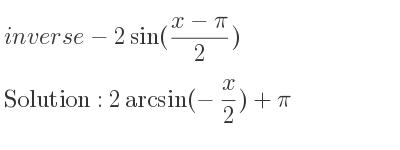 The inverse of-2sin((x-pi)/2) is 2arcsin(-x/2)+pi